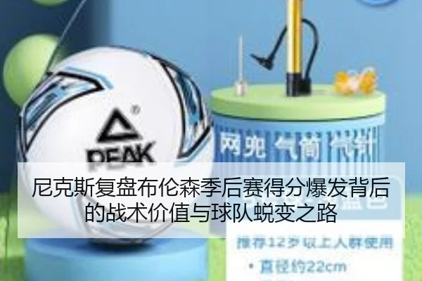 尼克斯复盘布伦森季后赛得分爆发背后的战术价值与球队蜕变之路